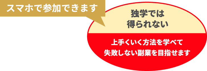 独学では得られない、上手くいく方法を学べて、失敗しない副業を目指せます。